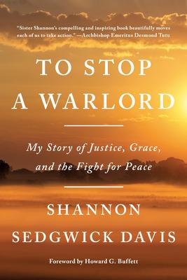 To Stop a Warlord: My Story of Justice, Grace, and the Fight for Peace - Shannon Sedgwick Davis