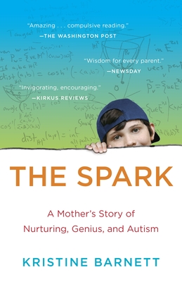 The Spark: A Mother's Story of Nurturing, Genius, and Autism - Kristine Barnett