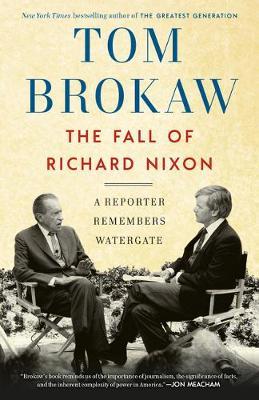 The Fall of Richard Nixon: A Reporter Remembers Watergate - Tom Brokaw