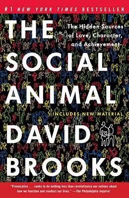The Social Animal: The Hidden Sources of Love, Character, and Achievement - David Brooks