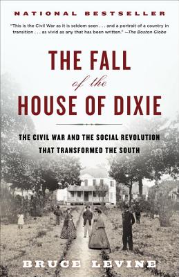 The Fall of the House of Dixie: The Civil War and the Social Revolution That Transformed the South - Bruce Levine