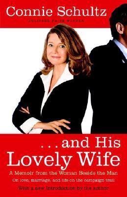 . . . and His Lovely Wife: A Campaign Memoir from the Woman Beside the Man - Connie Schultz