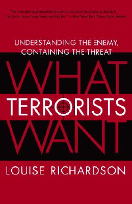 What Terrorists Want: Understanding the Enemy, Containing the Threat - Louise Richardson