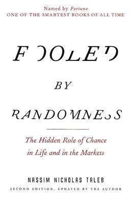 Fooled by Randomness: The Hidden Role of Chance in Life and in the Markets - Nassim Nicholas Taleb