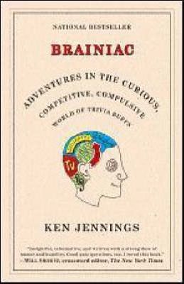 Brainiac: Adventures in the Curious, Competitive, Compulsive World of Trivia Buffs - Ken Jennings