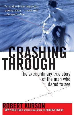 Crashing Through: The Extraordinary True Story of the Man Who Dared to See - Robert Kurson