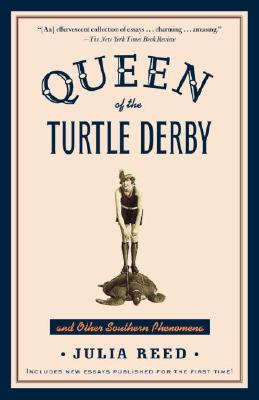 Queen of the Turtle Derby and Other Southern Phenomena: Includes New Essays Published for the First Time - Julia Reed