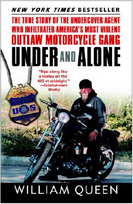 Under and Alone: The True Story of the Undercover Agent Who Infiltrated America's Most Violent Outlaw Motorcycle Gang - William Queen