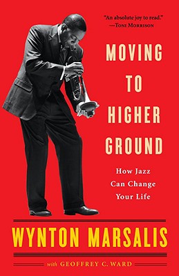 Moving to Higher Ground: How Jazz Can Change Your Life - Wynton Marsalis