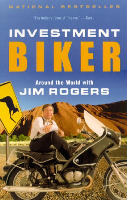Investment Biker: Around the World with Jim Rogers - Jim Rogers