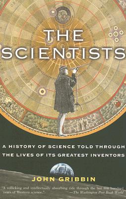 The Scientists: A History of Science Told Through the Lives of Its Greatest Inventors - John Gribbin