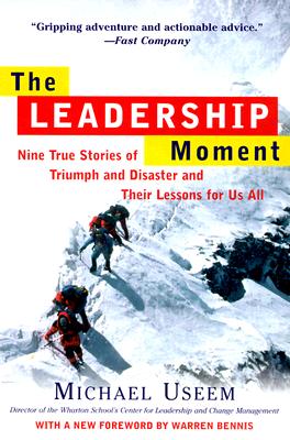 The Leadership Moment: Nine True Stories of Triumph and Disaster and Their Lessons for Us All - Michael Useem