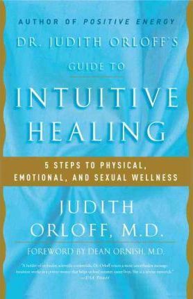 Dr. Judith Orloff's Guide to Intuitive Healing: 5 Steps to Physical, Emotional, and Sexual Wellness - Judith Orloff