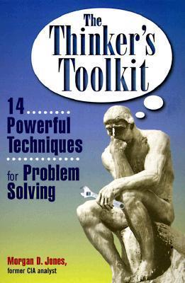 The Thinker's Toolkit: 14 Powerful Techniques for Problem Solving - Morgan D. Jones