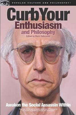 Curb Your Enthusiasm and Philosophy: Awaken the Social Assassin Within - Mark Ralkowski
