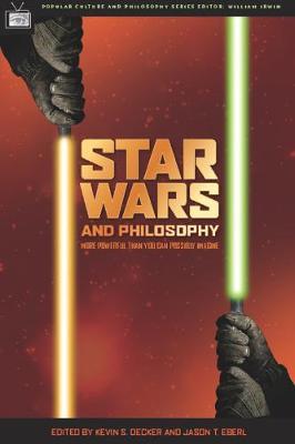Star Wars and Philosophy: More Powerful Than You Can Possibly Imagine - Kevin S. Decker
