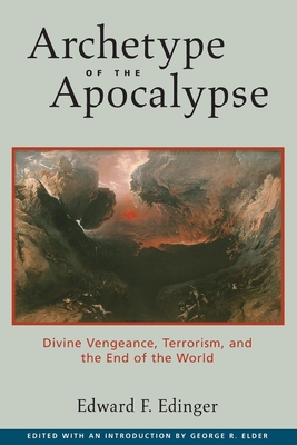 Archetype of the Apocalypse: Divine Vengeance, Terrorism, and the End of the World - Edward F. Edinger