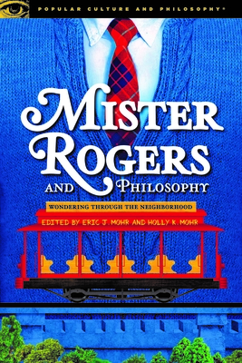 Mister Rogers and Philosophy - Eric J. Mohr