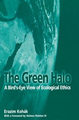 The Green Halo: A Bird's-Eye View of Ecological Ethics - Erazim Kohak
