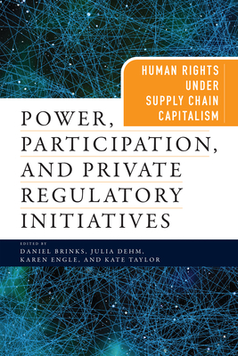 Power, Participation, and Private Regulatory Initiatives: Human Rights Under Supply Chain Capitalism - Daniel Brinks