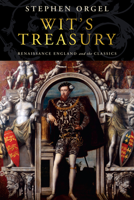 Wit's Treasury: Renaissance England and the Classics - Stephen Orgel