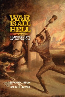 War Is All Hell: The Nature of Evil and the Civil War - Edward J. Blum