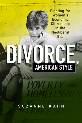 Divorce, American Style: Fighting for Women's Economic Citizenship in the Neoliberal Era - Suzanne Kahn