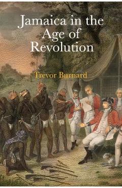 Poza produsului Jamaica in the Age of Revolution - Trevor Burnard