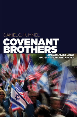 Covenant Brothers: Evangelicals, Jews, and U.S.-Israeli Relations - Daniel G. Hummel