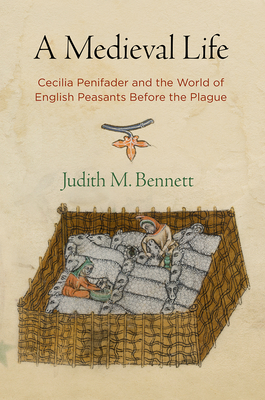 A Medieval Life: Cecilia Penifader and the World of English Peasants Before the Plague - Judith M. Bennett