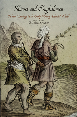 Slaves and Englishmen: Human Bondage in the Early Modern Atlantic World - Michael Guasco