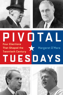 Pivotal Tuesdays: Four Elections That Shaped the Twentieth Century - Margaret O'mara