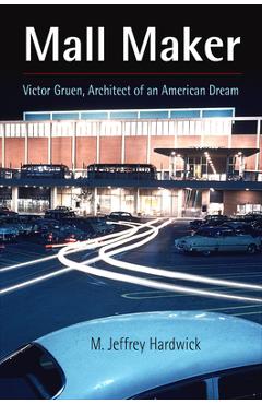 Coperta cărții 'Mall Maker: Victor Gruen, Architect of an American Dream - M. Jeffrey Hardwick'