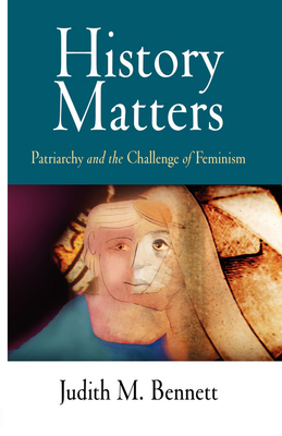 History Matters: Patriarchy and the Challenge of Feminism - Judith M. Bennett