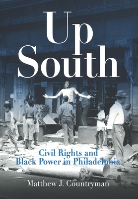 Up South: Civil Rights and Black Power in Philadelphia - Matthew J. Countryman