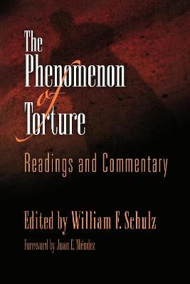 The Phenomenon of Torture: Readings and Commentary - William F. Schulz