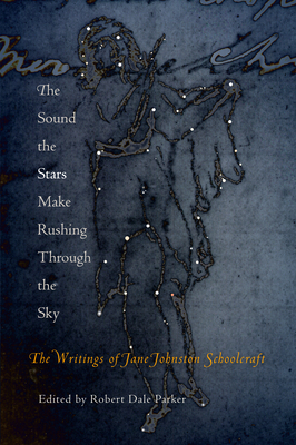 The Sound the Stars Make Rushing Through the Sky: The Writings of Jane Johnston Schoolcraft - Jane Johnston Schoolcraft