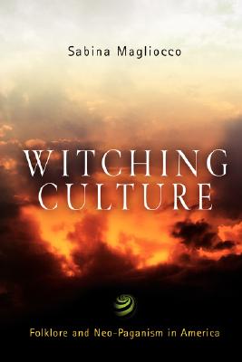 Witching Culture: Folklore and Neo-Paganism in America - Sabina Magliocco