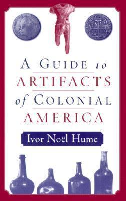 A Guide to the Artifacts of Colonial America - Ivor No�l Hume