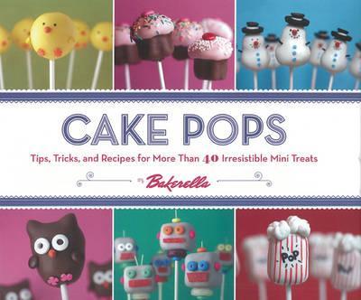 Cake Pops by Bakerella: Tips, Tricks, and Recipes for More Than 40 Irresistible Mini Treats - Bakerella
