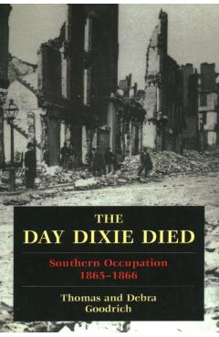 The Day Dixie Died: The Occupied South, 1865-1866 - Thomas Goodrich