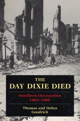 The Day Dixie Died: The Occupied South, 1865-1866 - Thomas Goodrich
