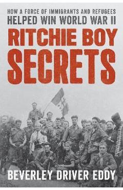 Poza produsului Ritchie Boy Secrets: How a Force of Immigrants and Refugees Helped Win World War II - Beverley Driver Eddy