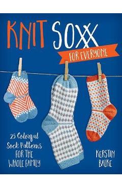 Coperta cărții 'Knit Soxx for Everyone: 25 Colorful Sock Patterns for the Whole Family - Kerstin Balke'