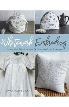 Coperta cărții 'Whitework Embroidery: Learn the Stitches Plus 30 Step-By-Step Projects - Ayako Otsuka'