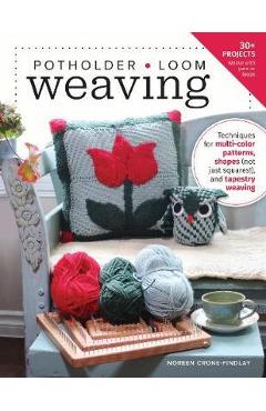 Coperta cărții 'Potholder Loom Weaving: Techniques for Multi-Color Patterns, Different Shapes, and Tapestry Weaving - Noreen'