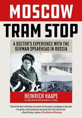 Moscow Tram Stop: A Doctor's Experiences with the German Spearhead in Russia - Heinrich Haape
