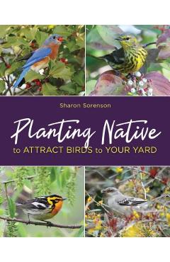 Coperta cărții 'Planting Native to Attract Birds to Your Yard - Sharon Sorenson'
