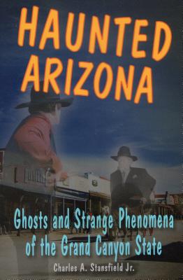 Haunted Arizona: Ghosts and Stpb - Charles A. Stansfield