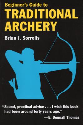 Beginner's Guide to Traditional Archery - Brian J. Sorrells